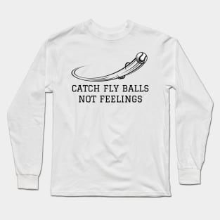 Catch fly balls not feelings Long Sleeve T-Shirt